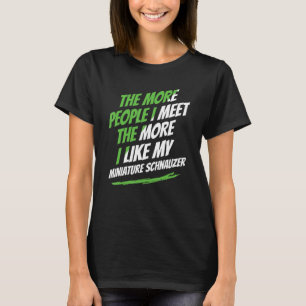 The More People I Meet Miniature Schnauzer Funny D T-Shirt
