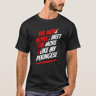 The More People I Meet Pekingese Funny Dog Lover H T-Shirt