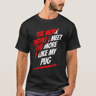 The More People I Meet Pug Lover Funny Dog Lover H T-Shirt