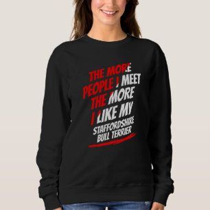 The More People I Meet Staffordshire Bull Terrier Sweatshirt