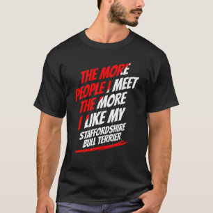 The More People I Meet Staffordshire Bull Terrier  T-Shirt