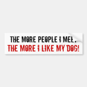 The More People I Meet, The More I Like My Dog! Bumper Sticker