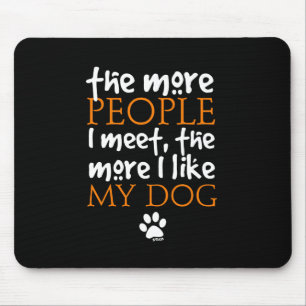 The more people I meet the more I like my dog Mouse Mat