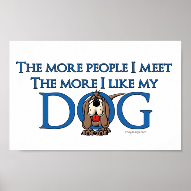 The More People I meet The More I Like My Dog Poster (Front)