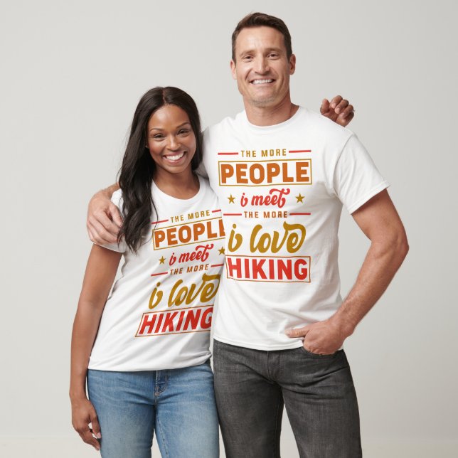 The More People I Meet, The More I love Hiking  T-Shirt (Unisex)