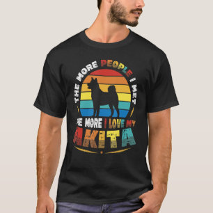 The More People I Meet The More I Love My Akita In T-Shirt