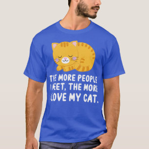 The More People I Meet The More I Love My Cat T-Shirt