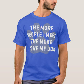 The More People I Meet The More I Love My Dog  - 1 T-Shirt