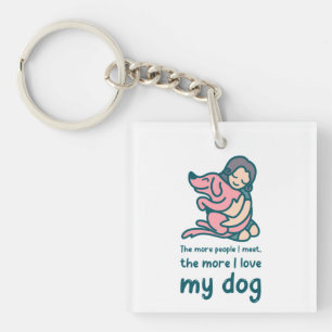 The More People I Meet, The More I Love My Dog Key Ring