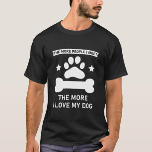 The more people i meet the more i love my dog T-Shirt