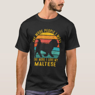 The More People I Meet The More I Love My Maltese T-Shirt