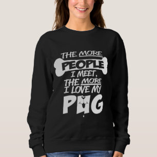 The more people I meet, the more I love my pug Cla Sweatshirt