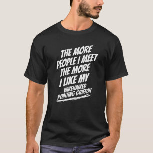 The More People I Meet Wirehaired Pointing Griffon T-Shirt