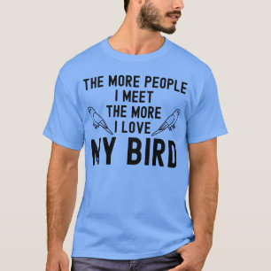 The More People I Meethe More I Love My Bird frien T-Shirt