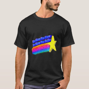 The More You Know The More You Suffer 2 T-Shirt