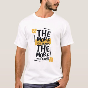 The more you learn The more you earn T-Shirt