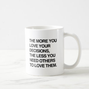 THE MORE YOU LOVE YOUR DECISIONS.png Coffee Mug