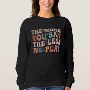 The More You Say The Less We Play Funny PE Teacher Sweatshirt