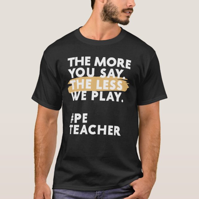 The More You Say The Less We Play PE Teacher T-Shirt (Front)