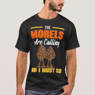 The Morels Are Calling And I Must Go Funny Morel M T-Shirt