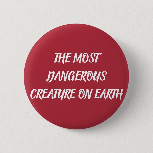 THE MOST DANGEROUS CREATURE ON EARTH 6 CM ROUND BADGE (Front)