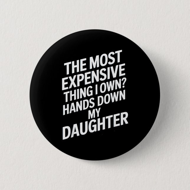 The Most Expensive Thing I Own_ Hands Down My Daug 6 Cm Round Badge (Front)