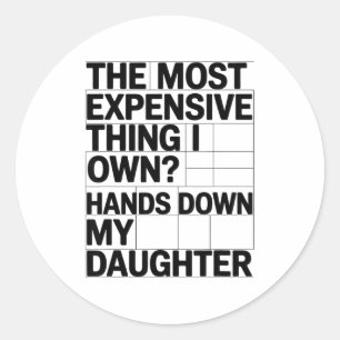 The Most Expensive Thing I Own_ Hands Down My Daug Classic Round Sticker