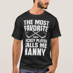 The Most Favourite Hockey Player Calls Me NANNY Fa T-Shirt
