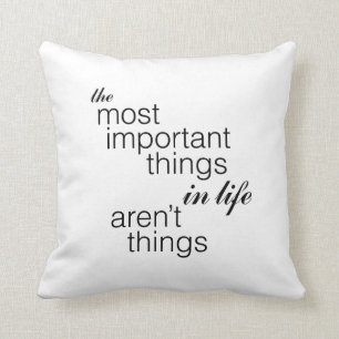 The Most Important Things in Life Aren't Things Cushion