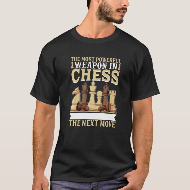 The Most Powerful Weapon In Chess The Next Move Ch T-Shirt (Front)