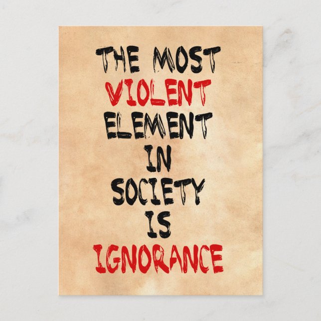 The most violent element in society is ignorance postcard (Front)