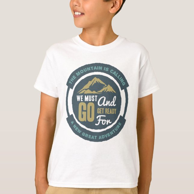  The Mountain is Calling, We Must Go  T-Shirt (Front)