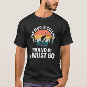 The Mud Is Calling And I Must Go Mtb Mountain Biki T-Shirt
