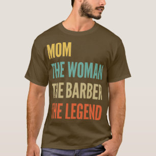 The Mum The Woman The Barber The Legend T-Shirt