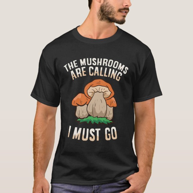 The Mushrooms Are Calling And I Must Go Mycology F T-Shirt (Front)
