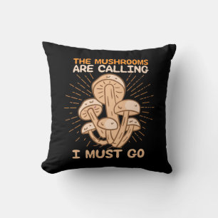 The Mushrooms Are Calling I Must Go Cushion