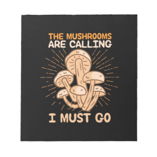 The Mushrooms Are Calling I Must Go Notepad