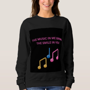 The Music in Me Brings the Smile in You – Music Lo Sweatshirt