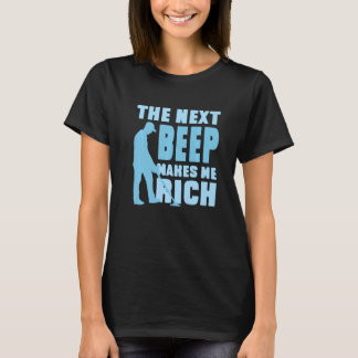 The Next Beep Makes Me Rich Metals detector job se T-Shirt