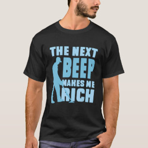 The Next Beep Makes Me Rich Metals detector job se T-Shirt
