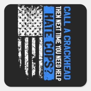 The Next Time You Need Help Call A Crackhead Cop Square Sticker