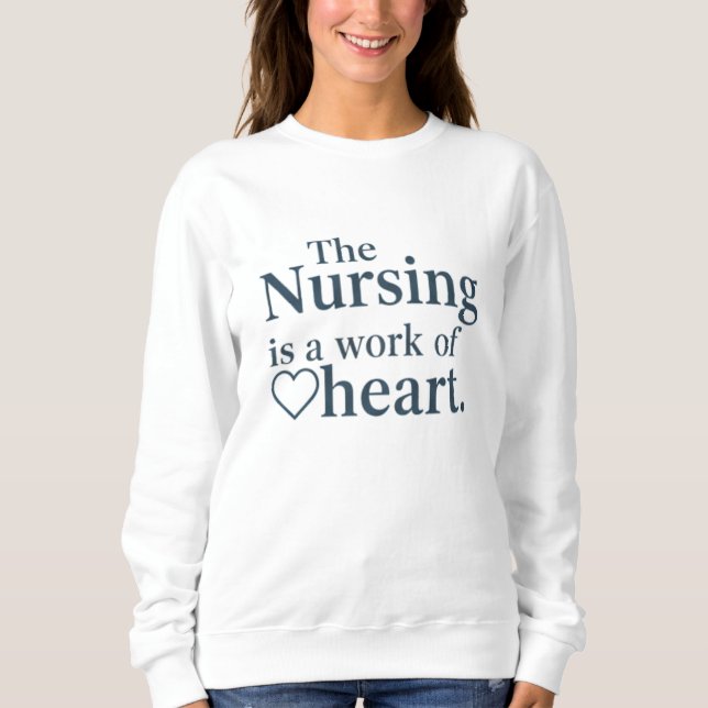 The Nursing is a Work of Heart Classic Art Sweatshirt (Front)