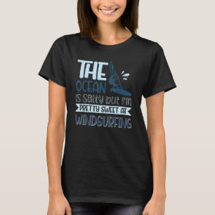 The Ocean Is Salty But I'm Pretty Sweet At Windsur T-Shirt