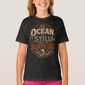 The ocean is still full of surprises T-Shirt