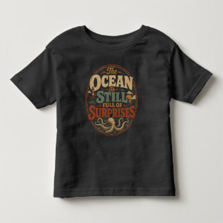 The ocean is still full of surprises toddler T-Shirt