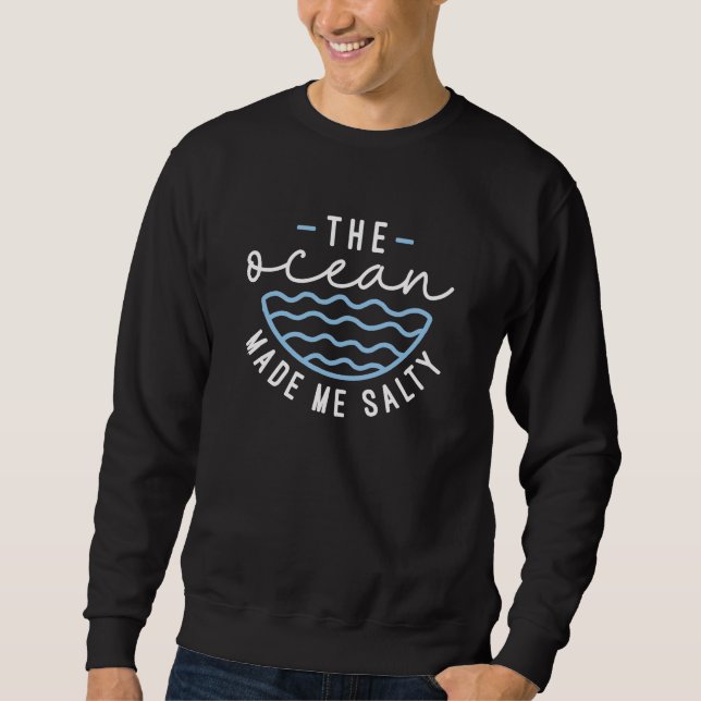 The Ocean Made Me Salty Sweatshirt (Front)