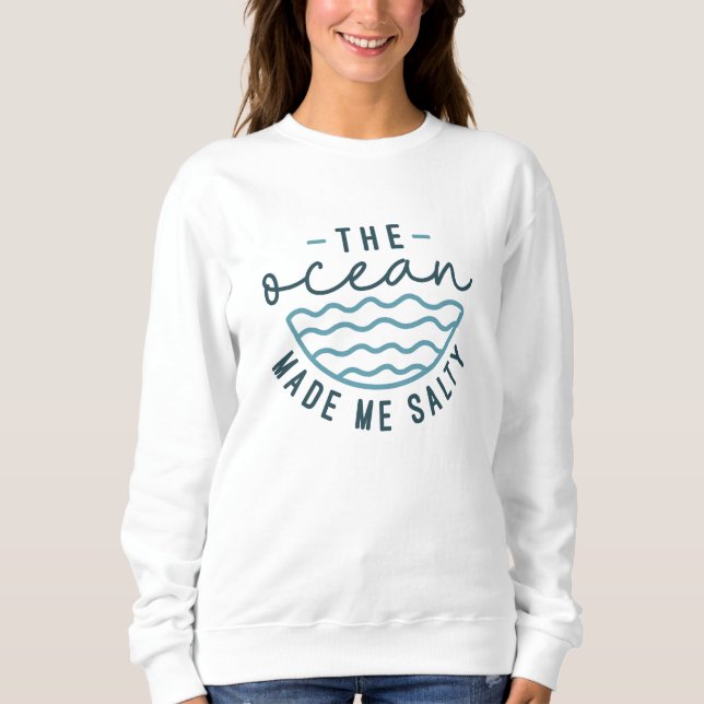 The Ocean Made Me Salty Sweatshirt (Front)