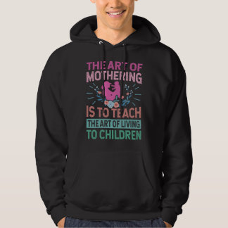 The Of Mothering Is To Teach The Of Living Hoodie