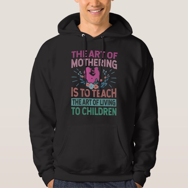 The Of Mothering Is To Teach The Of Living Hoodie (Front)