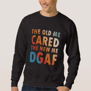 The Old Me Cared The New Me DGAF Apparel sarcasm 1 Sweatshirt